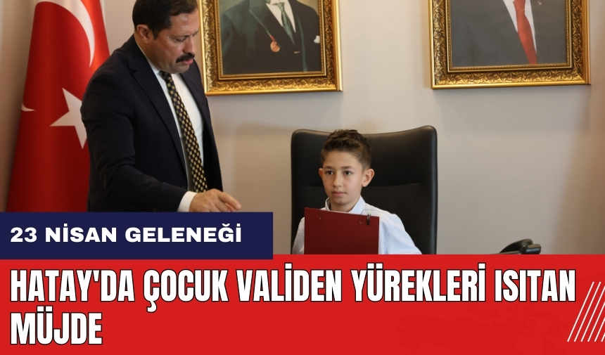 Hatay'da çocuk validen yürekleri ısıtan müjde