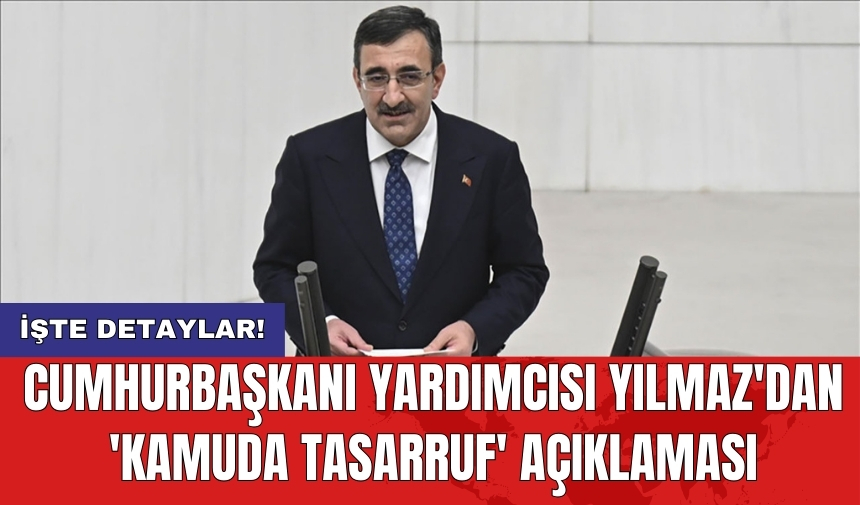 Cumhurbaşkanı Yardımcısı Yılmaz'dan 'kamuda tasarruf' açıklaması