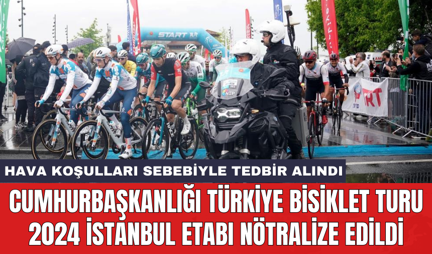 Cumhurbaşkanlığı Türkiye Bisiklet Turu 2024 İstanbul etabı nötralize edildi