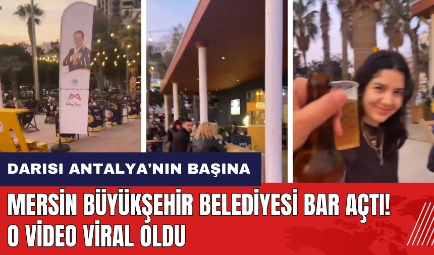 Darısı Antalya'nın başına! Mersin Büyükşehir Belediyesi bar açtı! O video viral oldu