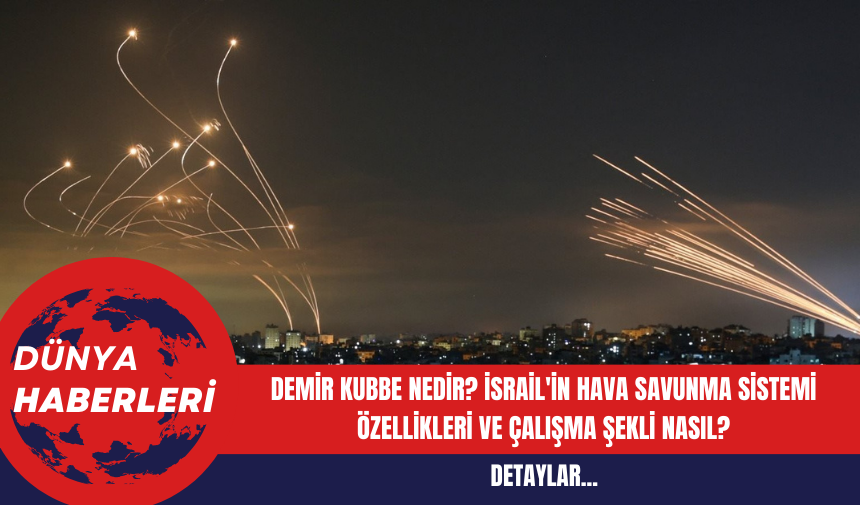 Demir Kubbe Nedir? İsrail'in Hava Savunma Sistemi Özellikleri ve Çalışma Şekli