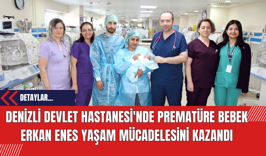 Denizli Devlet Hastanesi'nde Prematüre Bebek Erkan Enes Yaşam Mücadelesini Kazandı