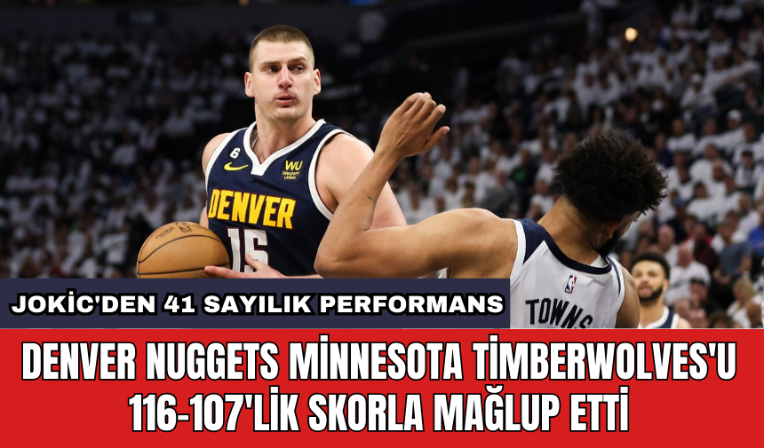 Denver Nuggets Minnesota Timberwolves'u 116-107'lik skorla mağlup etti