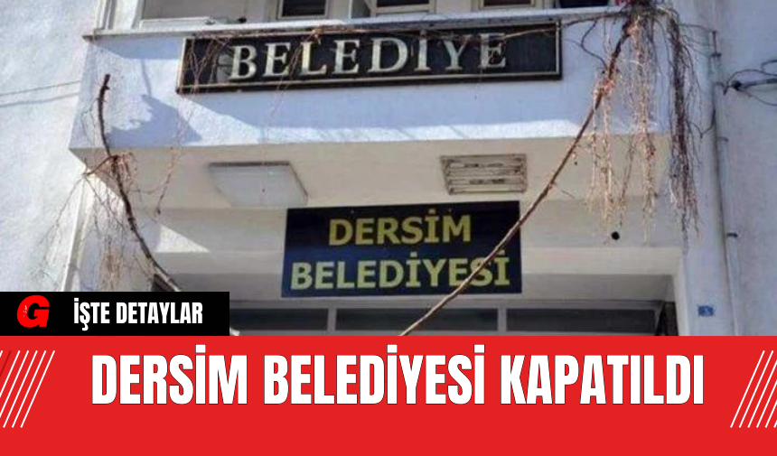 Dersim Belediyesi Kapatıldı