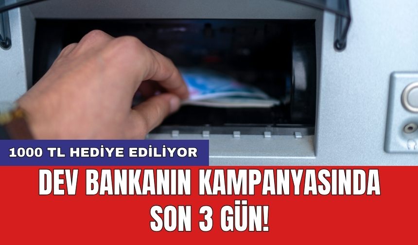 Dev bankanın kampanyasında son 3 gün! 1000 TL hediye ediliyor