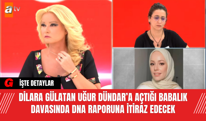 Dilara Gülatan Uğur Dündar’a Açtığı Babalık Davasında DNA Raporuna İtiraz Edecek