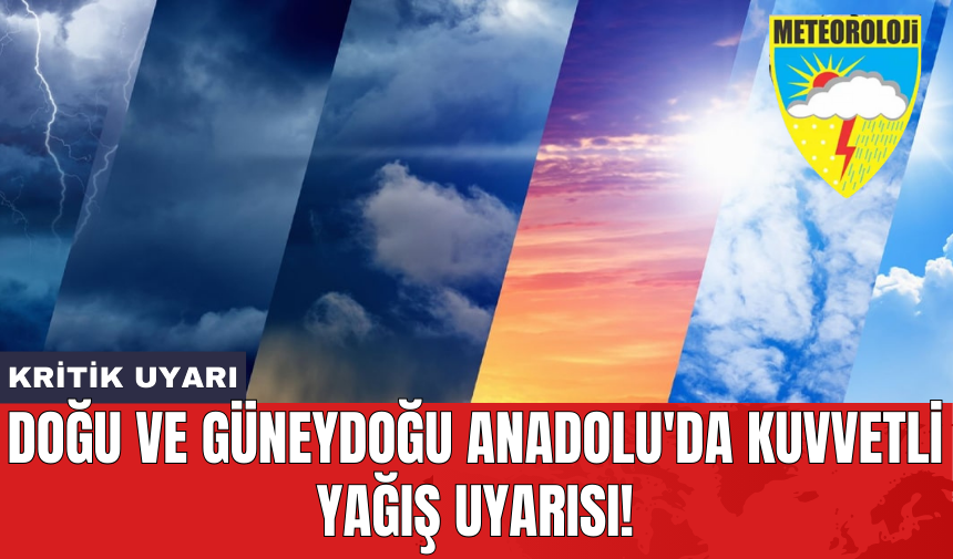 Doğu ve Güneydoğu Anadolu'da kuvvetli yağış uyarısı!