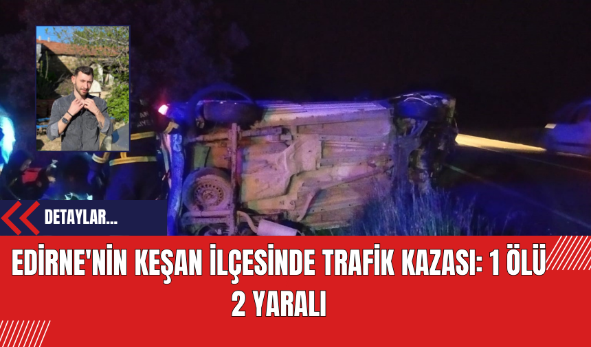 Edirne'nin Keşan İlçesinde Trafik Kazası: 1 Ölü 2 Yaralı