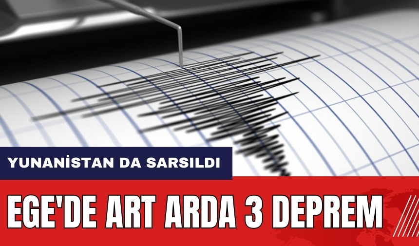 Ege'de art arda 3 deprem!