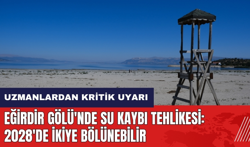 Eğirdir Gölü'nde su kaybı tehlikesi! 2028'de ikiye bölünebilir