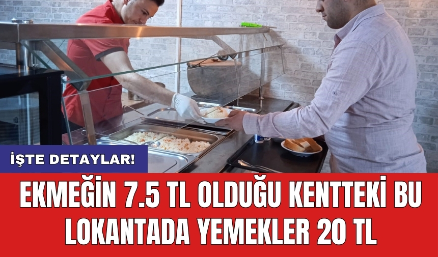 Ekmeğin 7.5 TL olduğu kentteki bu lokantada yemekler 20 TL