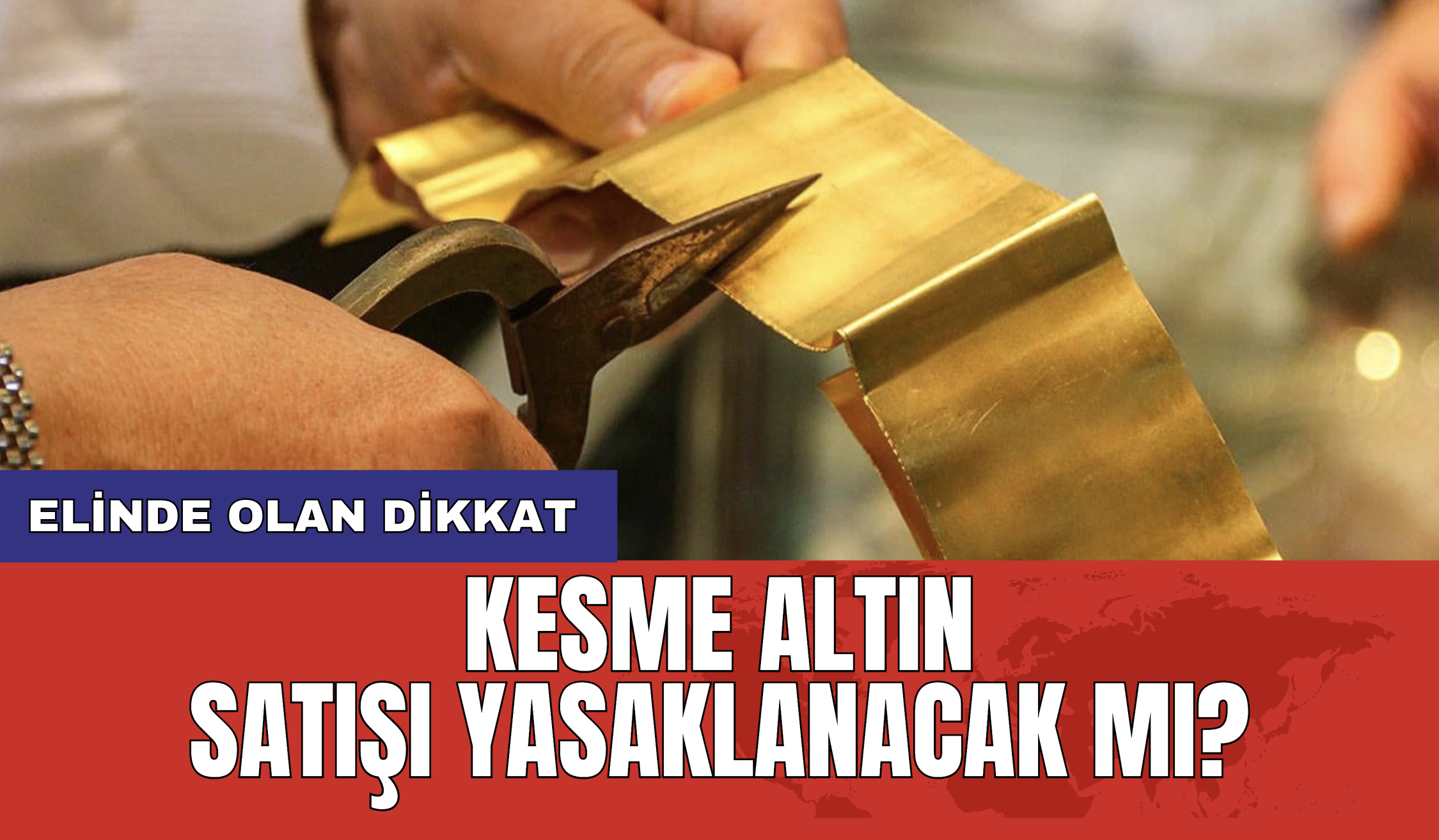 Elinde olan dikkat: Kesme altın satışı yasaklanacak mı?