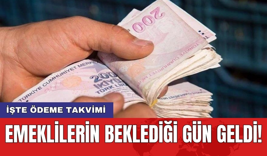 Emeklilerin beklediği gün geldi! İşte ödeme takvimi