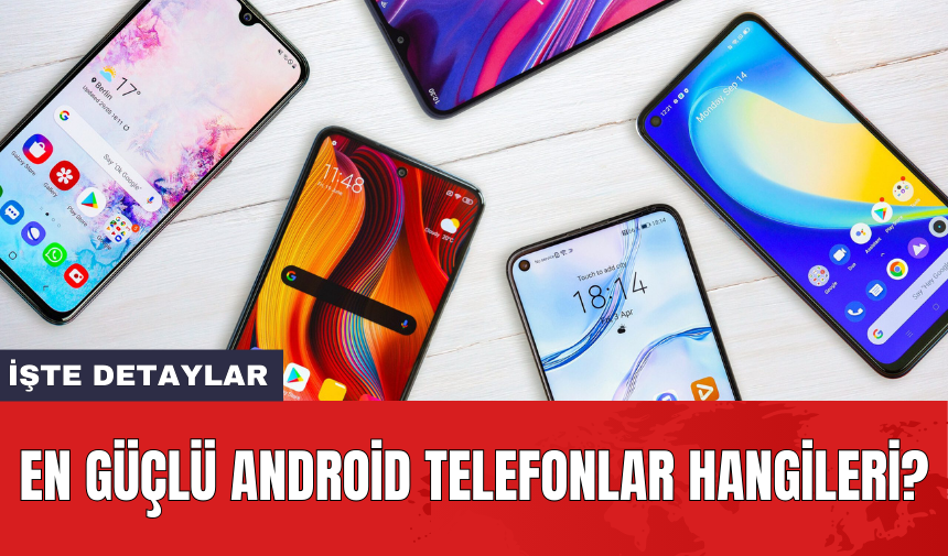 En güçlü android telefonlar hangileri?