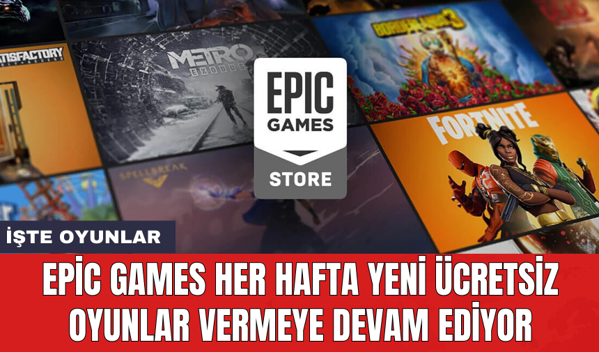 Epic Games her hafta yeni ücretsiz oyunlar vermeye devam ediyor