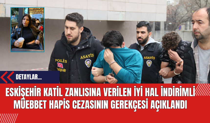 Eskişehir Katil Zanlısına Verilen İyi Hal İndirimli Müebbet Hapis Cezasının Gerekçesi Açıklandı