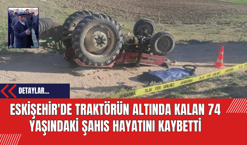 Eskişehir'de Traktörün Altında Kalan 74 Yaşındaki Şahıs Hayatını Kaybetti