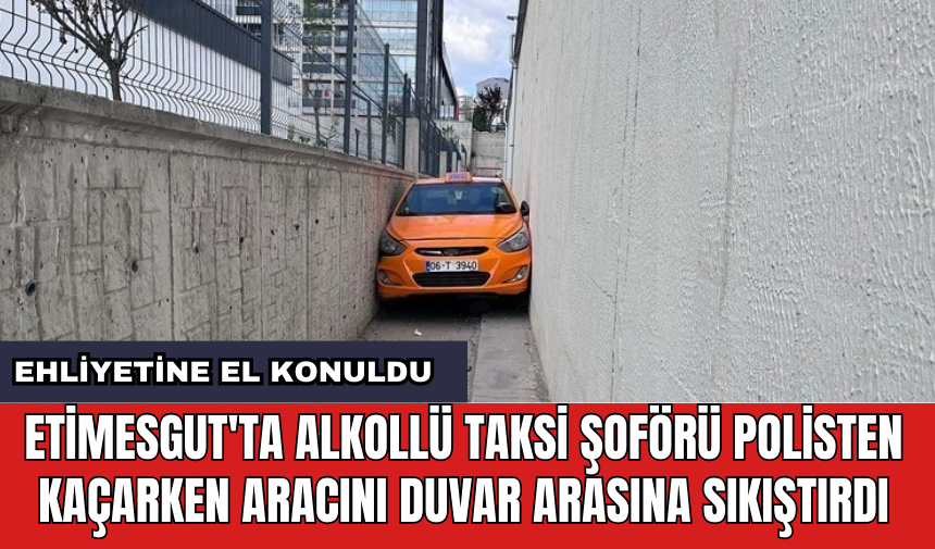 Etimesgut'ta alkollü taksi şoförü polisten kaçarken aracını duvar arasına sıkıştırdı