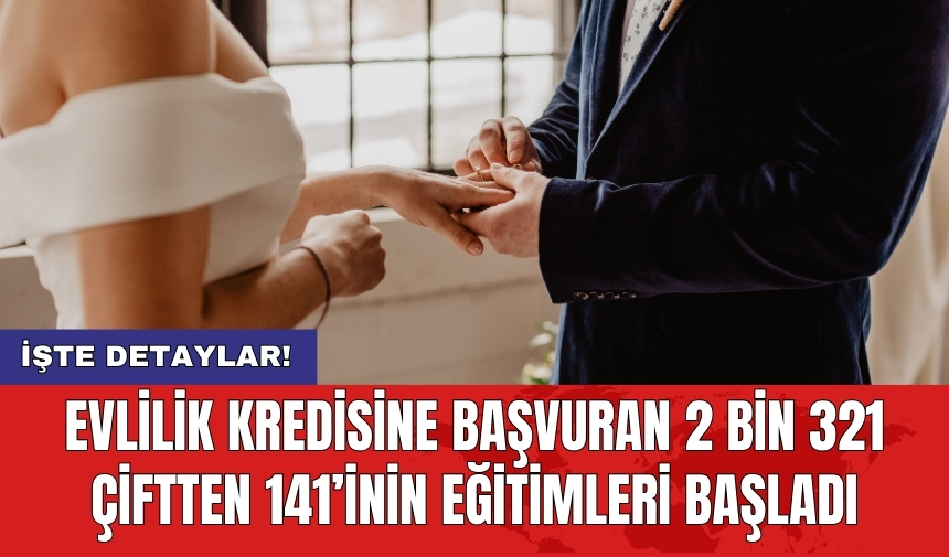 Evlilik kredisine başvuran 2 bin 321 çiftten 141’inin eğitimleri başladı