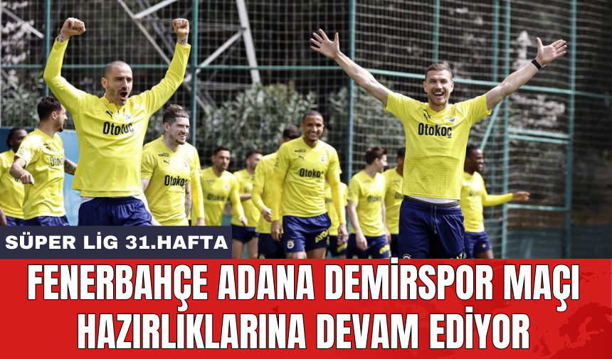 Fenerbahçe Adana Demirspor maçı hazırlıklarına devam ediyor