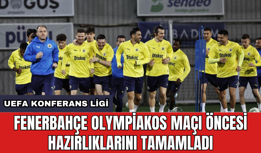 Fenerbahçe Olympiakos maçı öncesi hazırlıklarını tamamladı