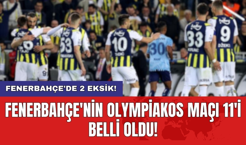 Fenerbahçe'nin Olympiakos maçı 11'i belli oldu!