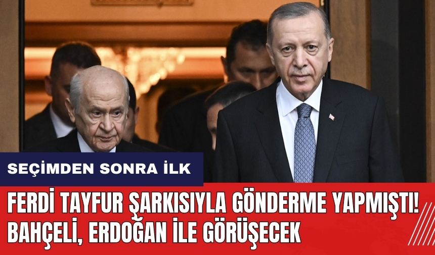 Ferdi Tayfur şarkısıyla gönderme yapmıştı! Bahçeli Erdoğan ile görüşecek