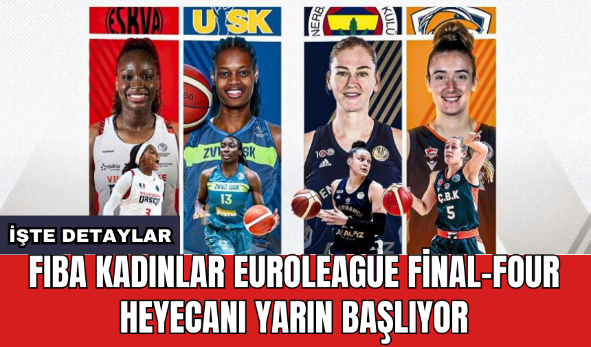 FIBA Kadınlar Euroleague Final-Four heyecanı yarın başlıyor