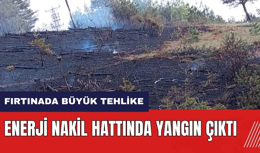 Fırtınada büyük tehlike! Enerji nakil hattından yangın çıktı