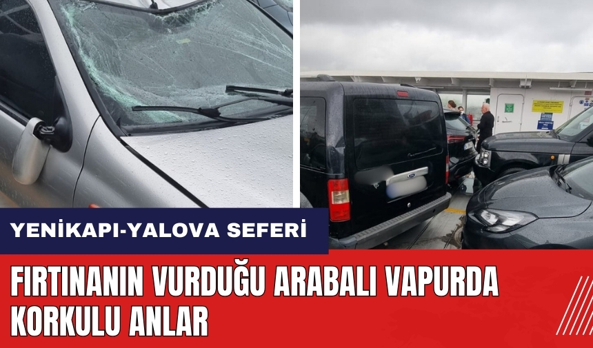 Fırtınanın vurduğu arabalı vapurda korkulu anlar