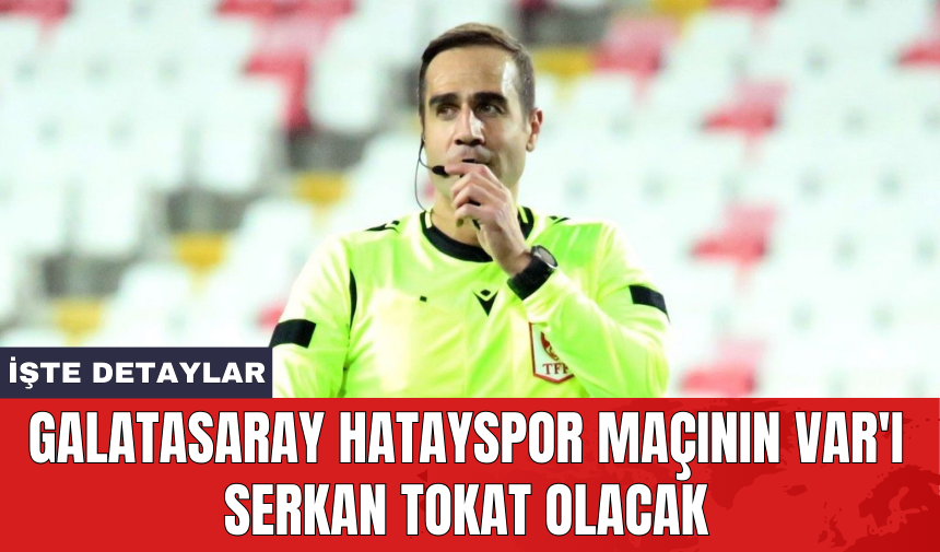 Galatasaray Hatayspor maçının VAR'ı Serkan Tokat olacak