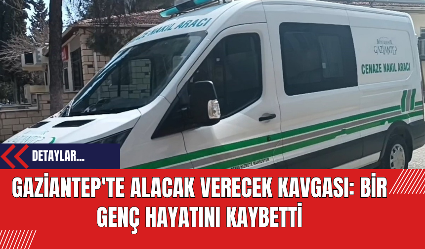 Gaziantep'te Alacak Verecek Kavgası: Bir Genç Hayatını Kaybetti