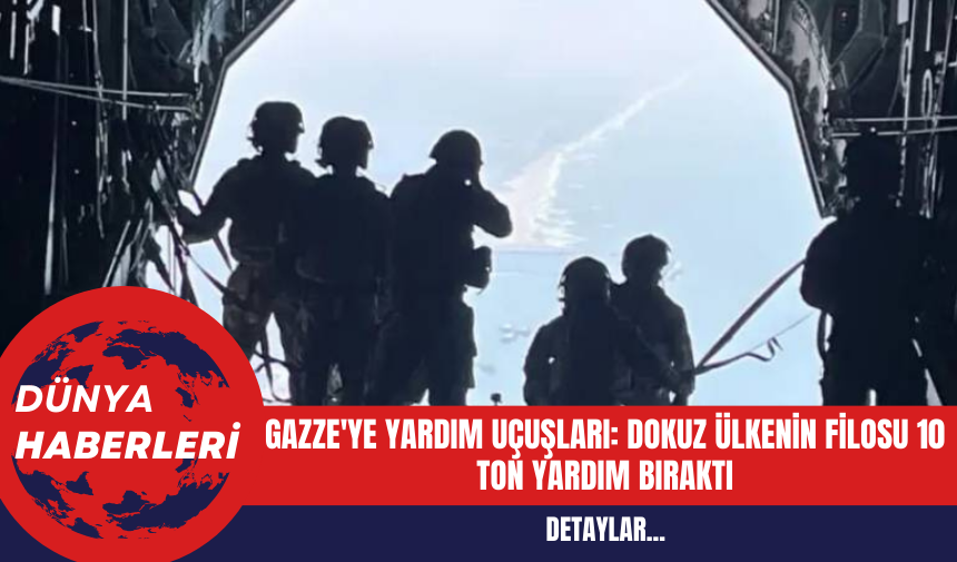 Gazze'ye Yardım Uçuşları: Dokuz Ülkenin Filosu 10 Ton Yardım Bıraktı