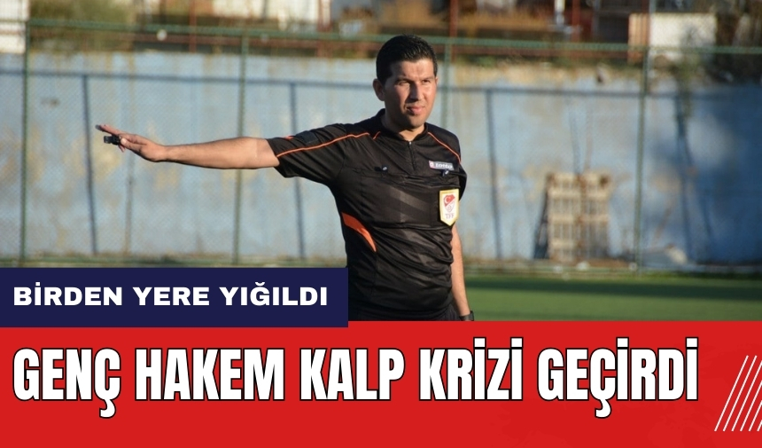 Genç hakem kalp krizi geçirdi