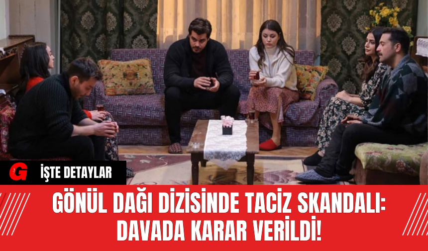 Gönül Dağı Dizisinde Tac*z Skandalı: Davada Karar Verildi!