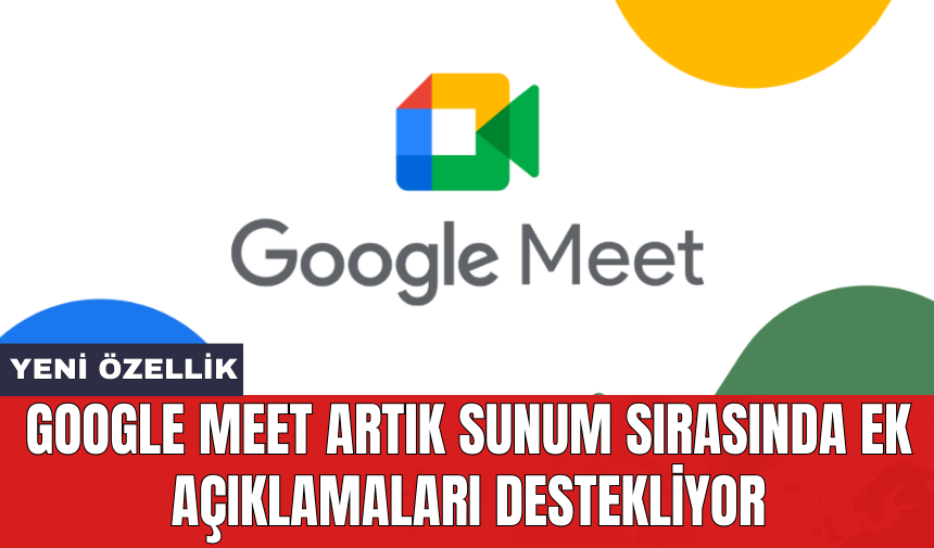 Google Meet artık sunum sırasında ek açıklamaları destekliyor