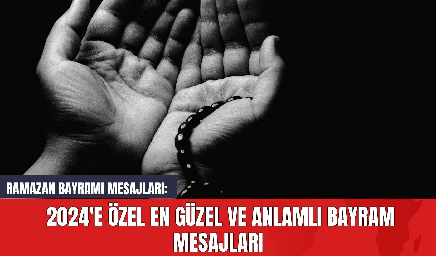 Ramazan Bayramı Mesajları: 2024'e Özel En Güzel ve Anlamlı Bayram Mesajları