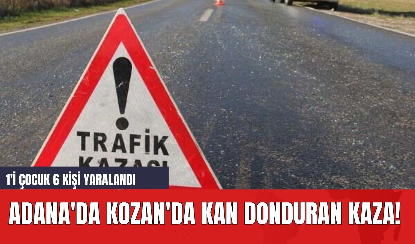 Adana'da Kozan'da Kan Donduran Kaza! 1'i Çocuk 6 Kişi Yaralandı