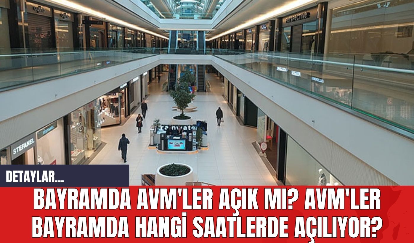 Bayramda AVM'ler Açık mı? AVM'ler Bayramda Hangi Saatlerde Açılıyor?