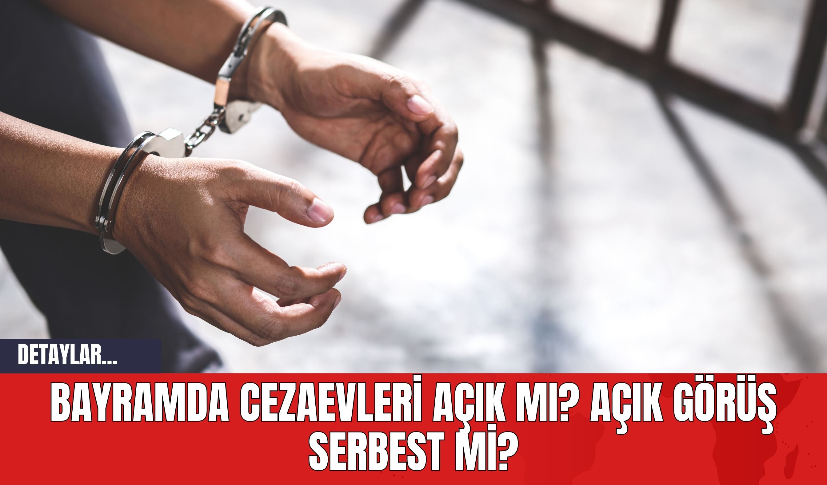 Bayramda Cezaevleri Açık mı? Açık Görüş Serbest mi?