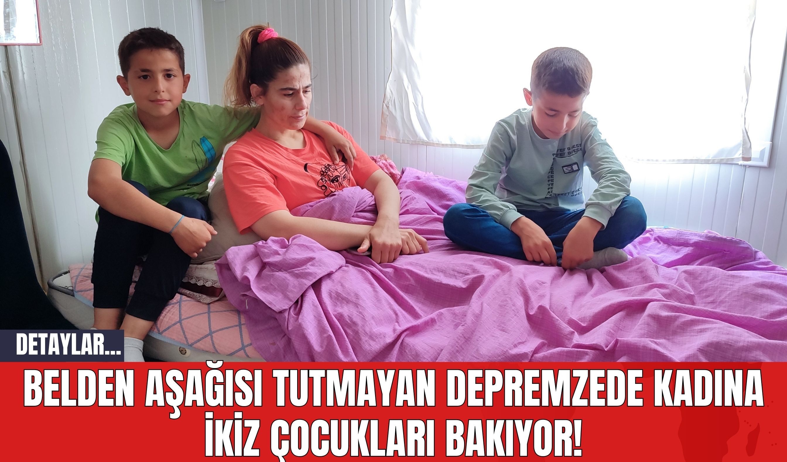 Belden Aşağısı Tutmayan Depremzede Kadına İkiz Çocukları Bakıyor!