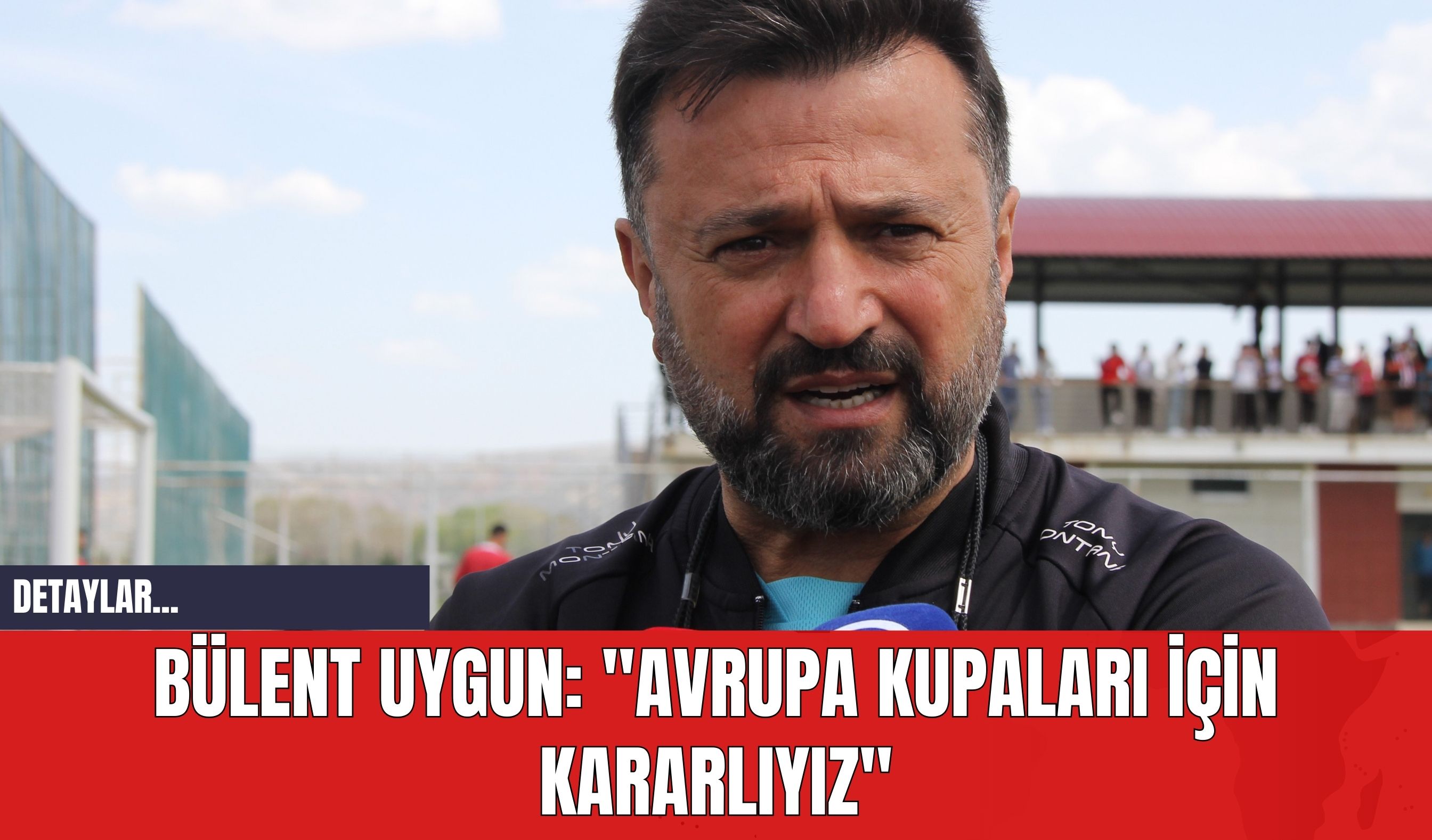 Bülent Uygun: "Avrupa Kupaları İçin Kararlıyız"