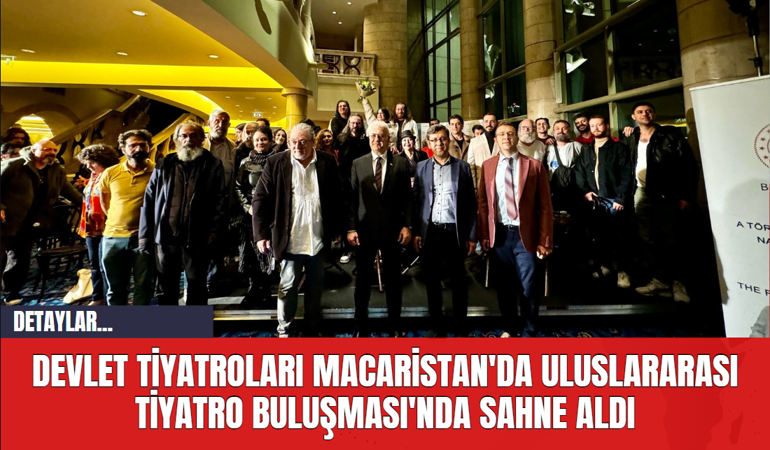 Devlet Tiyatroları Macaristan'da Uluslararası Tiyatro Buluşması'nda Sahne Aldı