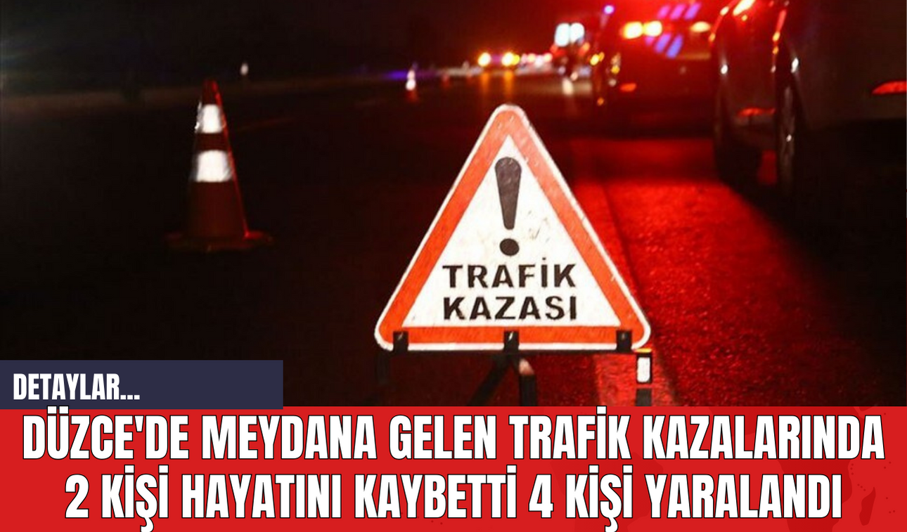 Düzce'de Meydana Gelen Trafik Kazalarında 2 Kişi Hayatını Kaybetti 4 Kişi Yaralandı