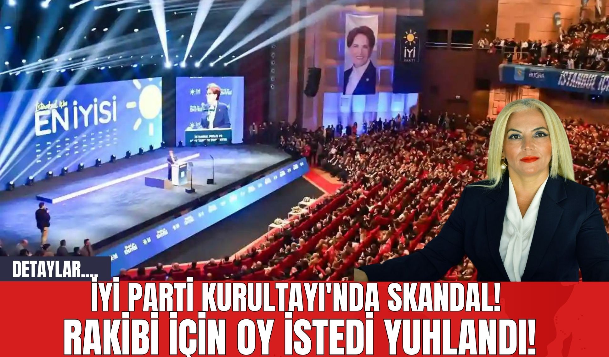 İYİ Parti Kurultayı'nda Skandal! Rakibi İçin Oy İstedi Yuhlandı!