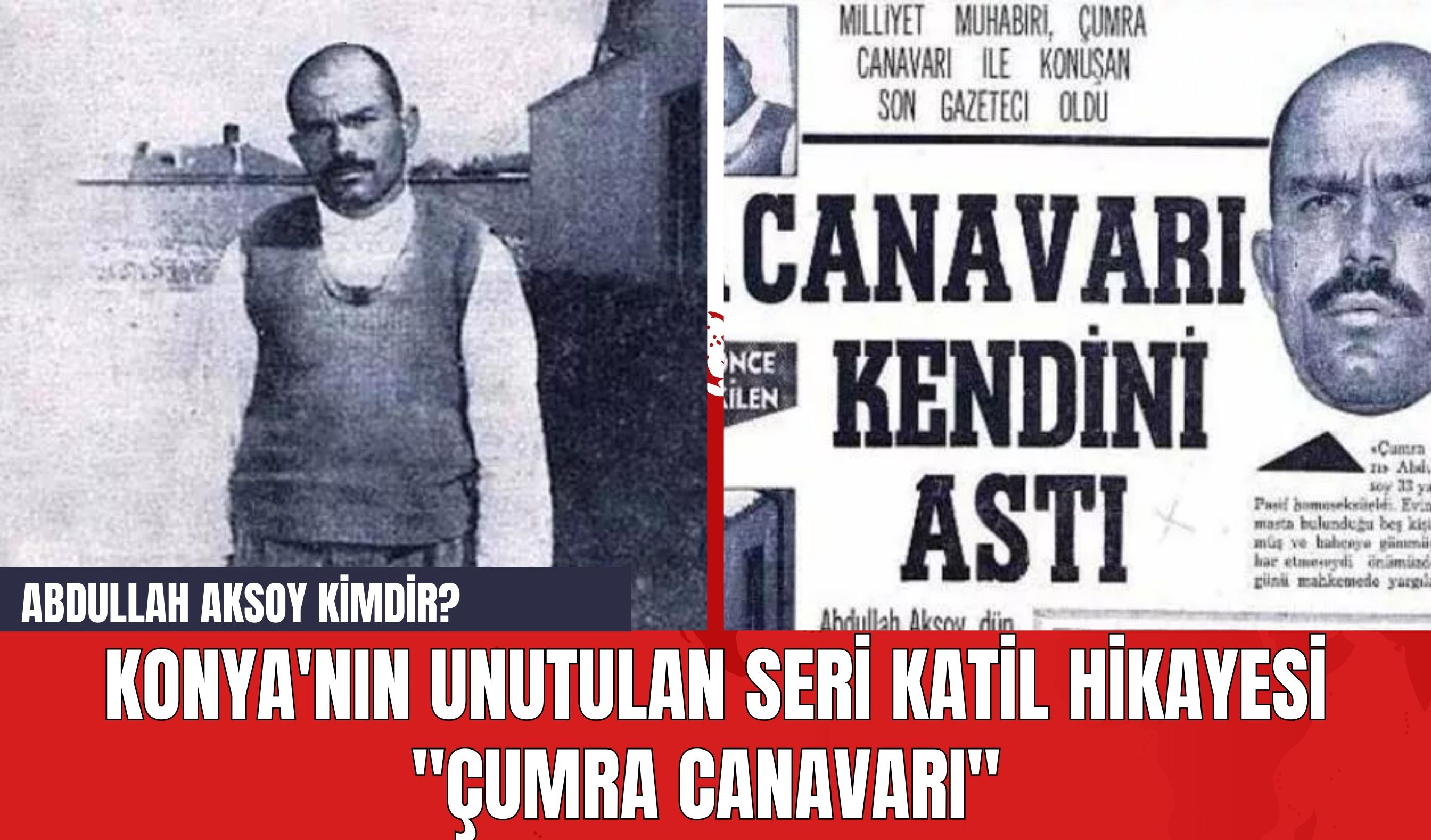 Konya'nın Unutulan Seri Katil Hikayesi "Çumra Canavarı"! Abdullah Aksoy Kimdir?