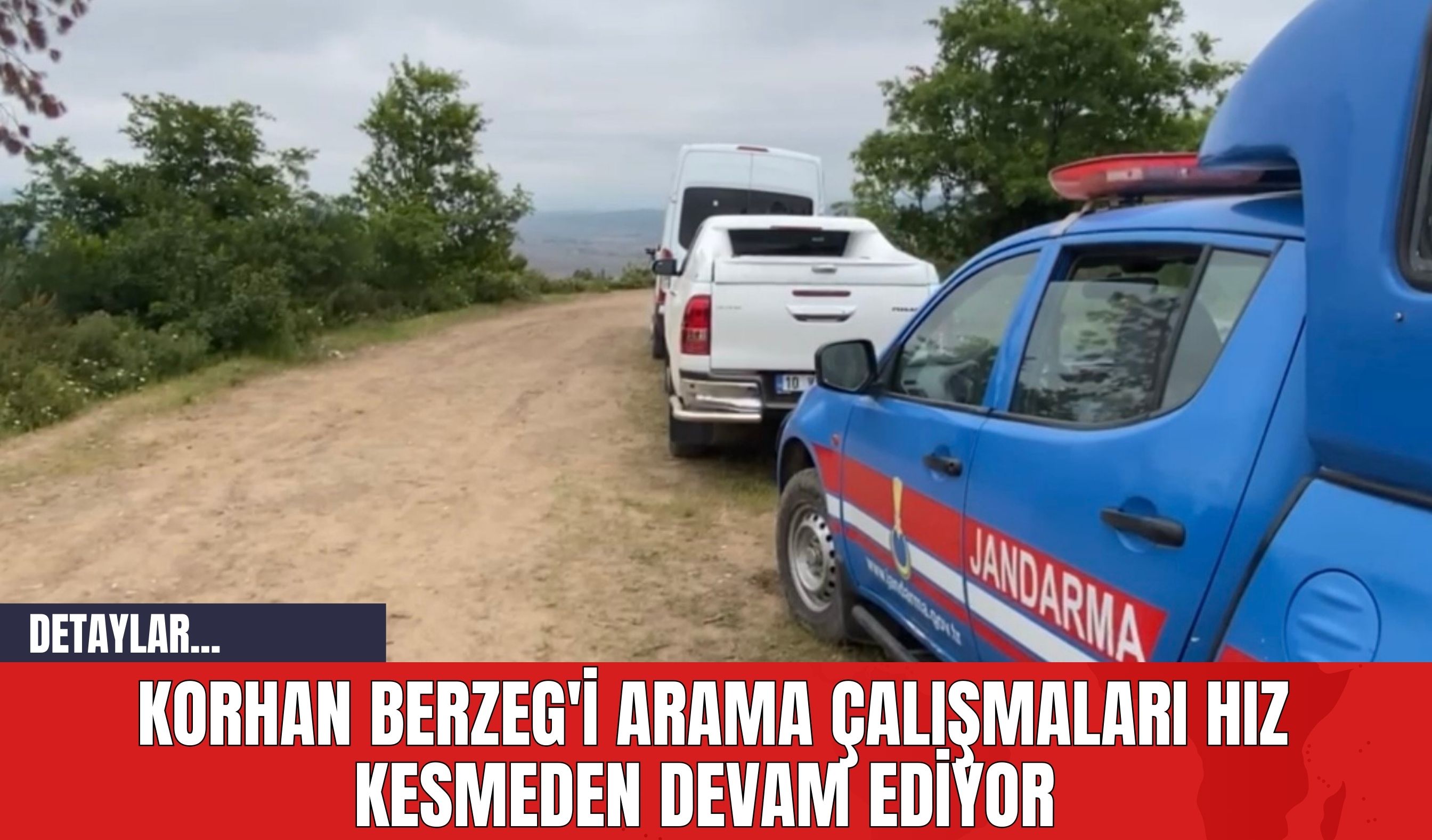 Korhan Berzeg'i Arama Çalışmaları Hız Kesmeden Devam Ediyor