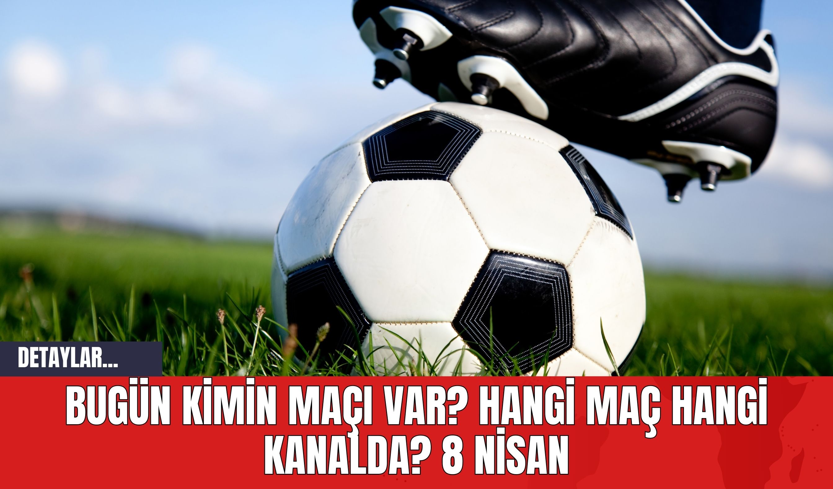 Bugün Hangi Maçlar Var? Hangi Maç Hangi Kanalda? 8 Nisan