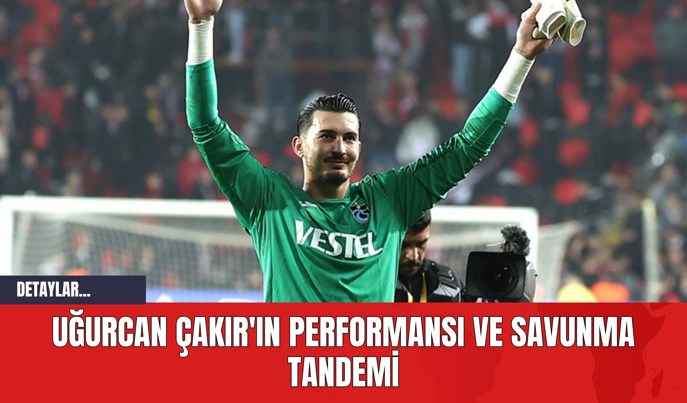 Uğurcan Çakır'ın Performansı ve Savunma Tandemi