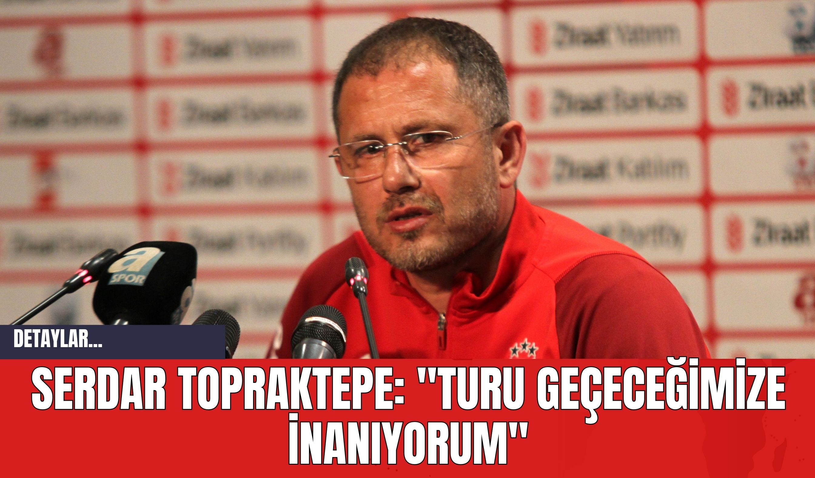 Serdar Topraktepe: "Turu Geçeceğimize İnanıyorum"